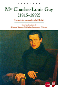 MONSEIGNEUR CHARLES LOUIS GAY, UN ARTISTE AU SERVICE DU CHRIST,