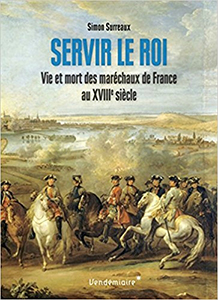 SERVIR LE ROI, VIE ET MORT DES MARECHAUX DE FRANCE,