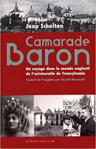 CAMARADE BARON, UN VOYAGE DANS LE MONDE ENGLOUTI DE L'ARISTOCRATIE EN TRANSYLVANIE,