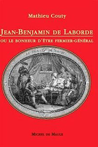 JEAN BENJAMIN DE LABORDE, OU LE BONHEUR D'ETRE FERMIER GENERAL,