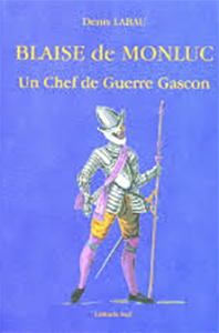 BLAISE DE MONLUC, UN CHEF DE GUERRE GASCON,