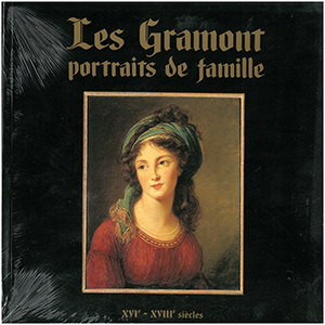 LES GRAMONT, PORTRAITS DE FAMILLE, XVIÈ - XVIIIÈME SIECLE