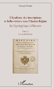 L'ACADEMIE DES INSCTIPTIONS ET BELLES LETTRES SOUS L'ANCIEN REGIME, TOME 2 - LES ACADEMICIENS