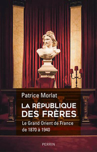 LA REPUBLIQUE DES FRERES, LE GRAND ORIENT DE FRANCE DE 1870 A 1940