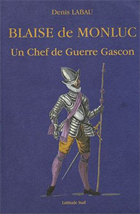 BLAISE DE MONLUC, UN CHEF DE GUERRE GASCON