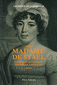 LA FEMME QUI FAISAIT TREMBLER NAPOLEON, MADAME DE STAEL