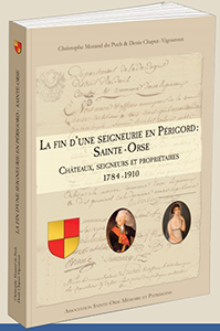 LA FIN D'UNE SEIGNEURIE EN PERIGORD - SAINTE ORSE, CHATEAUX, SEIGNEURS ET PROPRIETAIRES, 1784 - 1910