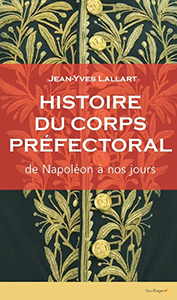 HISTOIRE DU CORPS PREFECTORAL, DE NAPOLEON A NOS JOURS