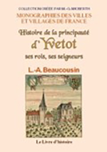 HISTOIRE DE LA PRINCIPAUTE D'YVETOT, SES ROIS ET SES SEIGNEURS