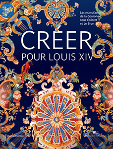 CREER POUR LOUIS XIV, LES MANUFACTURES DE LA COURONNE SOUS COLBERT ET LE BRUN