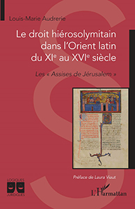 LE DROIT HIÉROSOLYMITAIN DANS L'ORIENT LATIN DU XIE AU XVIE SIÈCLE