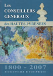 LES CONSEILLERS GENERAUX DES HAUTES-PYRENEES, 1800-2007, DICTIONNAIRE BIOGRAPHIQUE