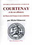 HISTOIRE ET GENEALOGIE DE LA FAMILLE DE COURTENAY ET DE SES ALLIANCES DE PIERRE DE FRANCE À  SON EXTINCTION