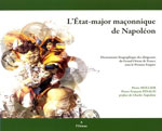 L'ETAT MAJOR MACONNIQUE DE NAPOLEON, DICTIONNAIRE BIOGRAPHIQUE DES DIRIGEANTS DU GRAND ORIENT DE FRANCE SOUS LE PREMIER EMPIRE