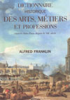 DICTIONNAIRE HISTORIQUE DES ARTS, METIERS ET PROFESSIONS EXERCES DANS PARIS DEPUIS LE XIIIE SIÈCLE