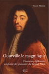 GOURVILLE LE MAGNIFIQUE, FINANCIER, DIPLOMATE, CONFIDENT DES PUISSANTS DU GRAND SIÈCLE