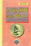 LOUIS XIII ET LE BEARN, LE RETABLISSEMENT DU CATHOLICISME EN BEARN ; LA REUNION DU BEARN ET DE LA NAVARRE À€ LA FRANCE