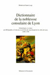 DICTIONNAIRE DE LA NOBLESSE CONSULAIRE DE LYON, GENEALOGIES ET ARMES DES 489 FAMILLES D'ECHEVINS ET PREVÔTS DES MARCHANDS DE LA VILLE DE LYON, 1499-1789