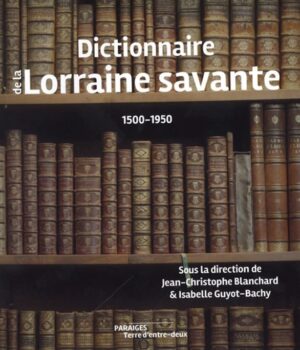 DICTIONNAIRE DE LA LORRAINE SAVANTE