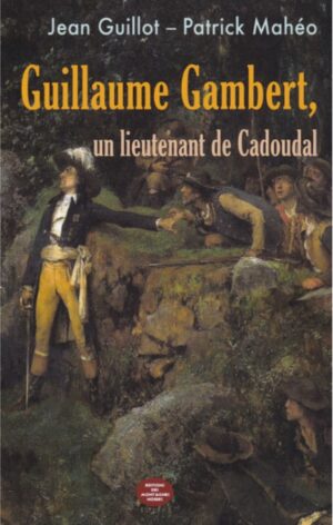 GUILLAUME GAMBERT, UN LIEUTENANT DE CADOUDAL